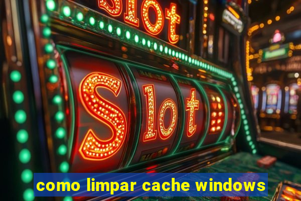 como limpar cache windows